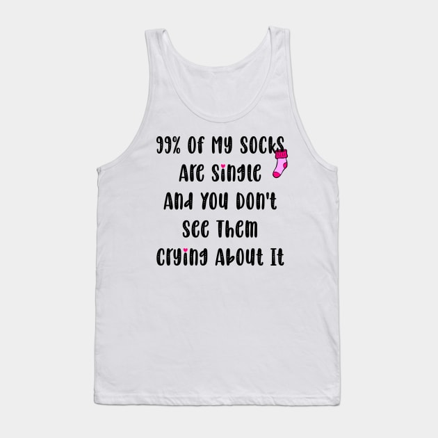 99% Of My Socks Are Single And You Don't See Them Crying About It Tank Top by Horisondesignz